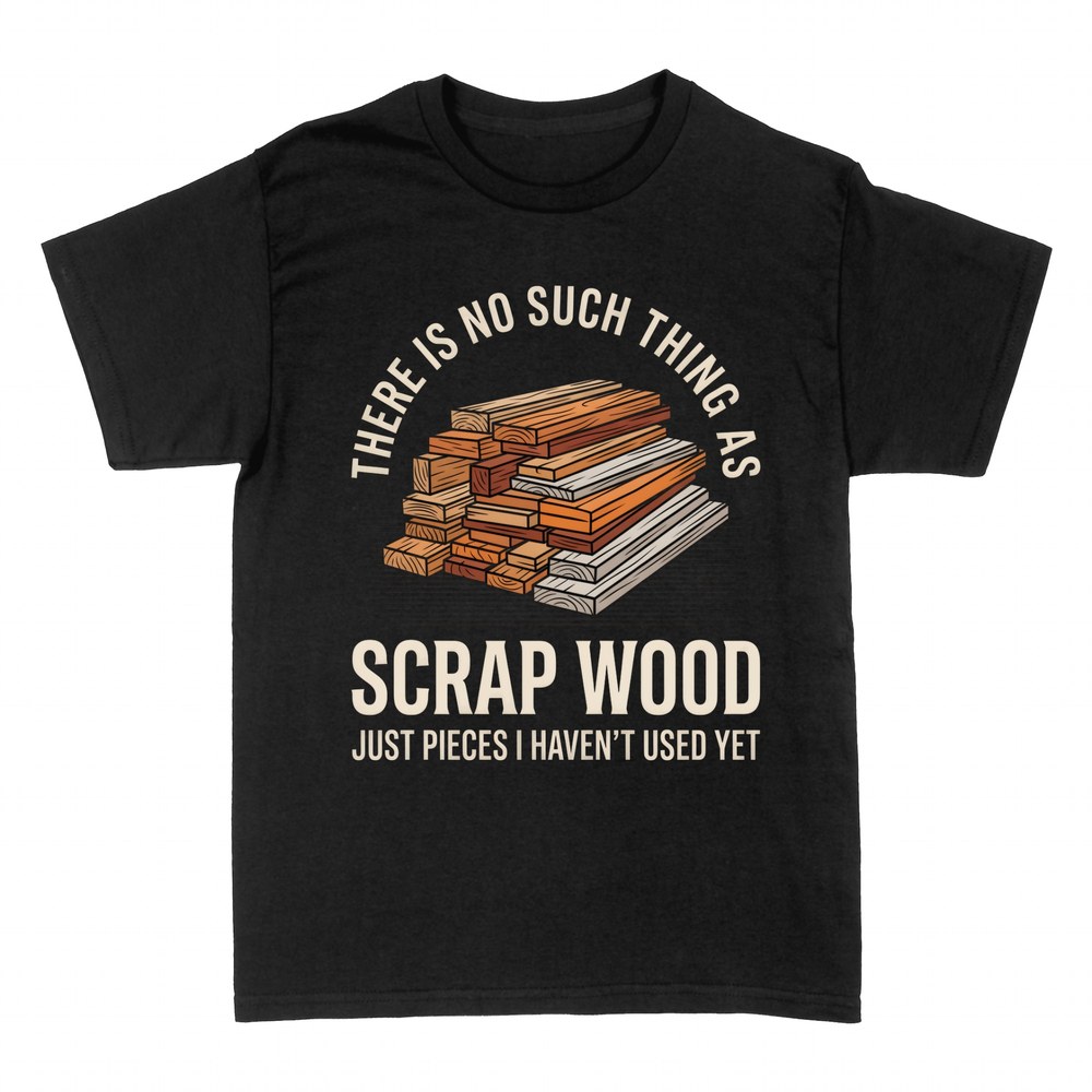 T-shirts: No Such Thing As Scrap Wood