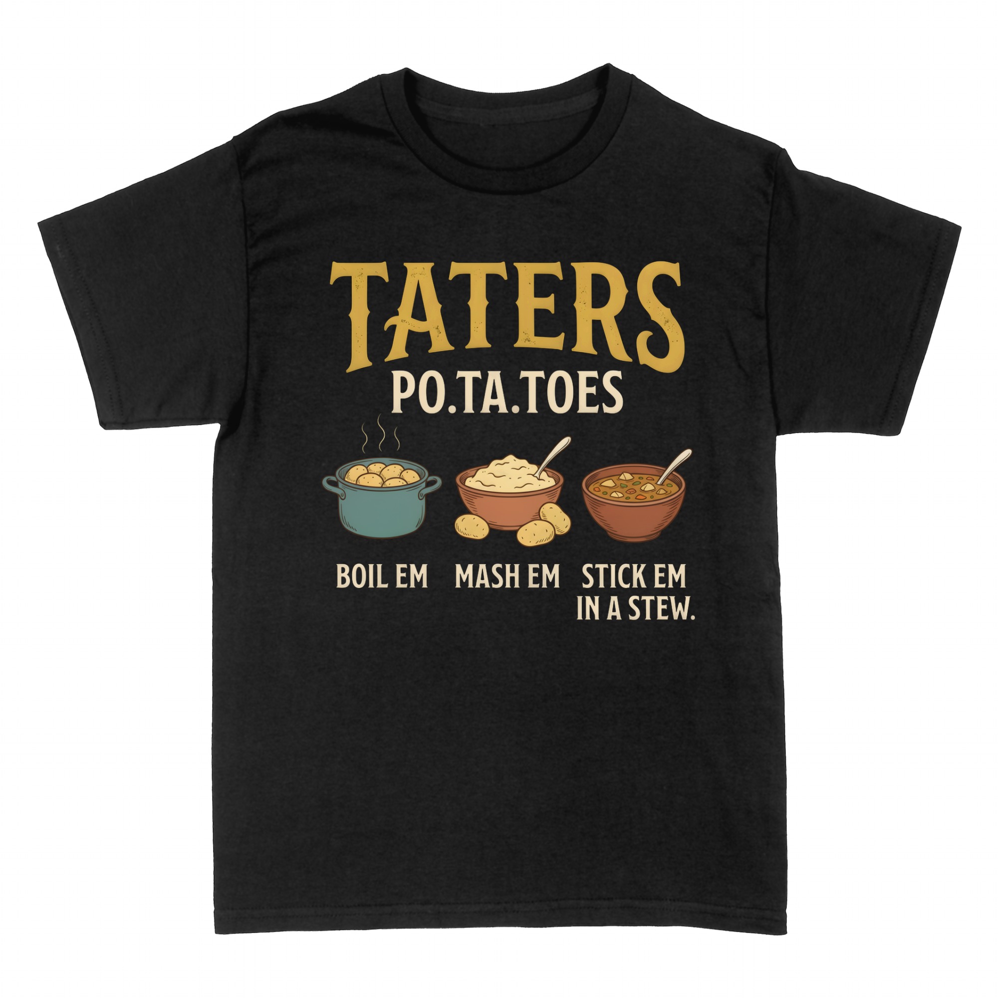 T-shirts: Taters Po.Ta.Toes Boil Em Mash Em Stew