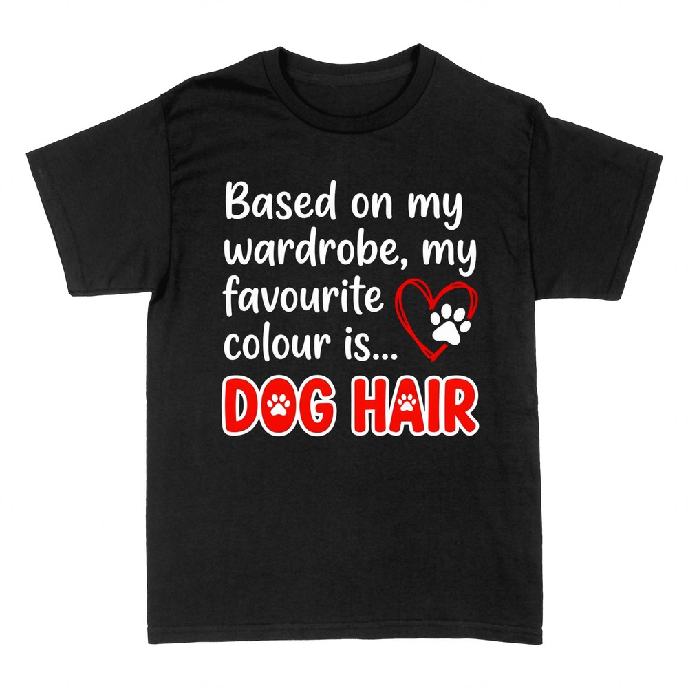 T-shirts: Based On My Wardrobe My Favourite Colour Is Dog.