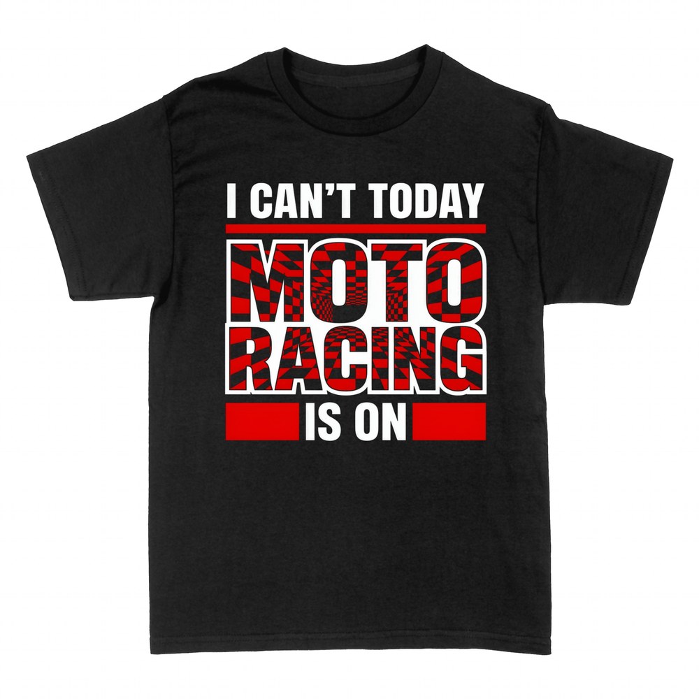 T-shirts: I Can't Today Moto Racing Is On
