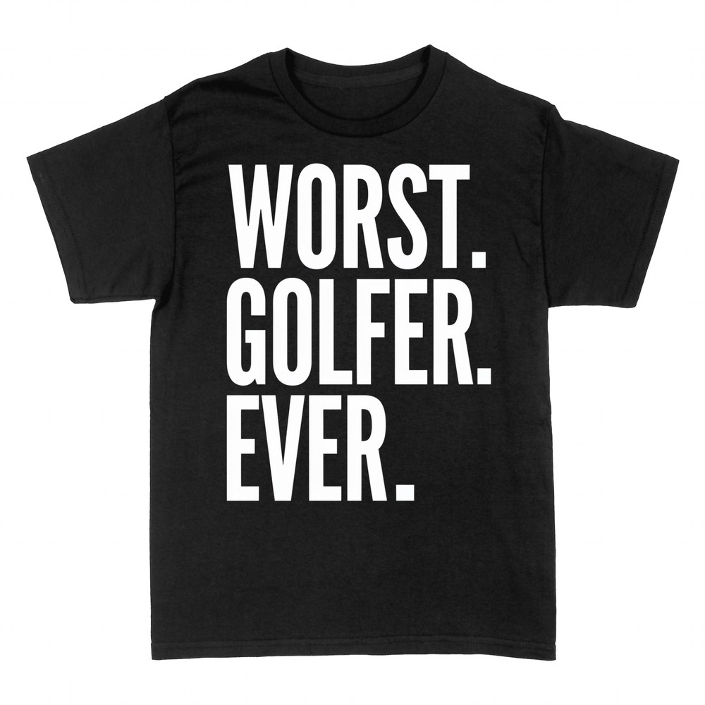 T-shirts: Worst Golfer Ever