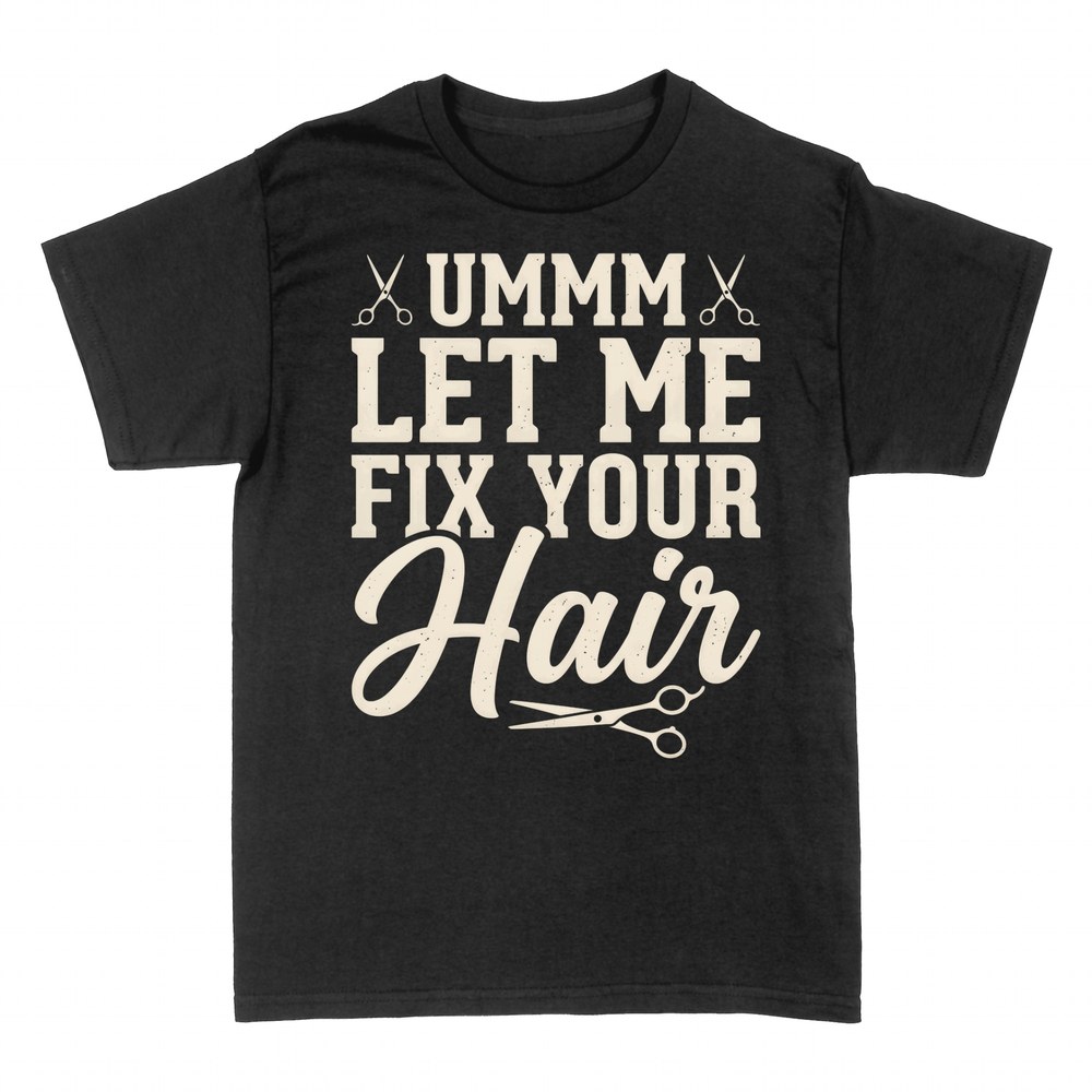 T-shirts: Ummm Let Me Fix Your Hair Hairdresser
