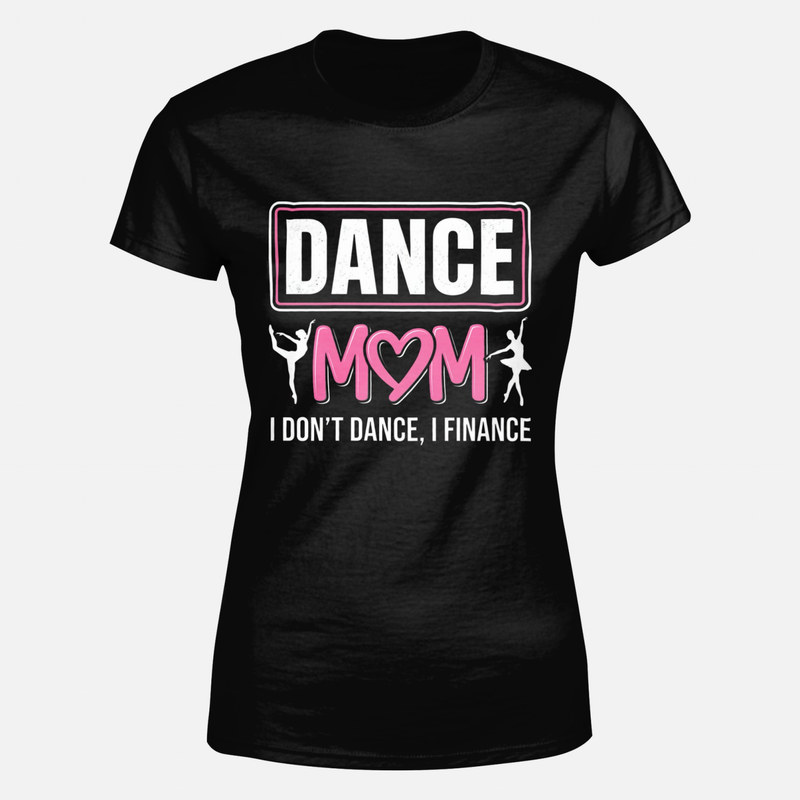 T-shirts: Dance Mom I Don't Dance I Finance