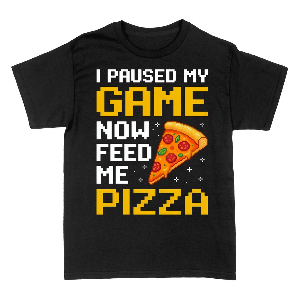 T-shirts: I Paused My Game Now Feed Me Pizza