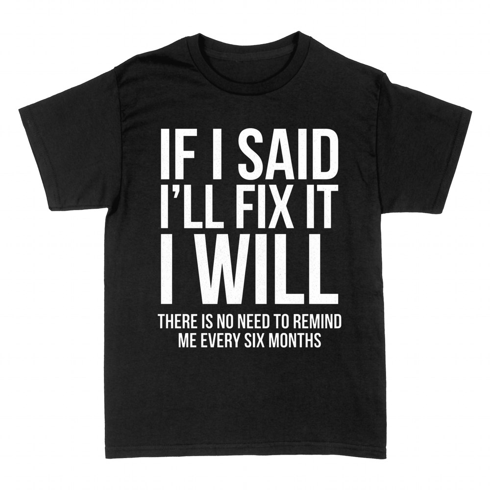 T-shirts: If I Said I'll Fix It I Will