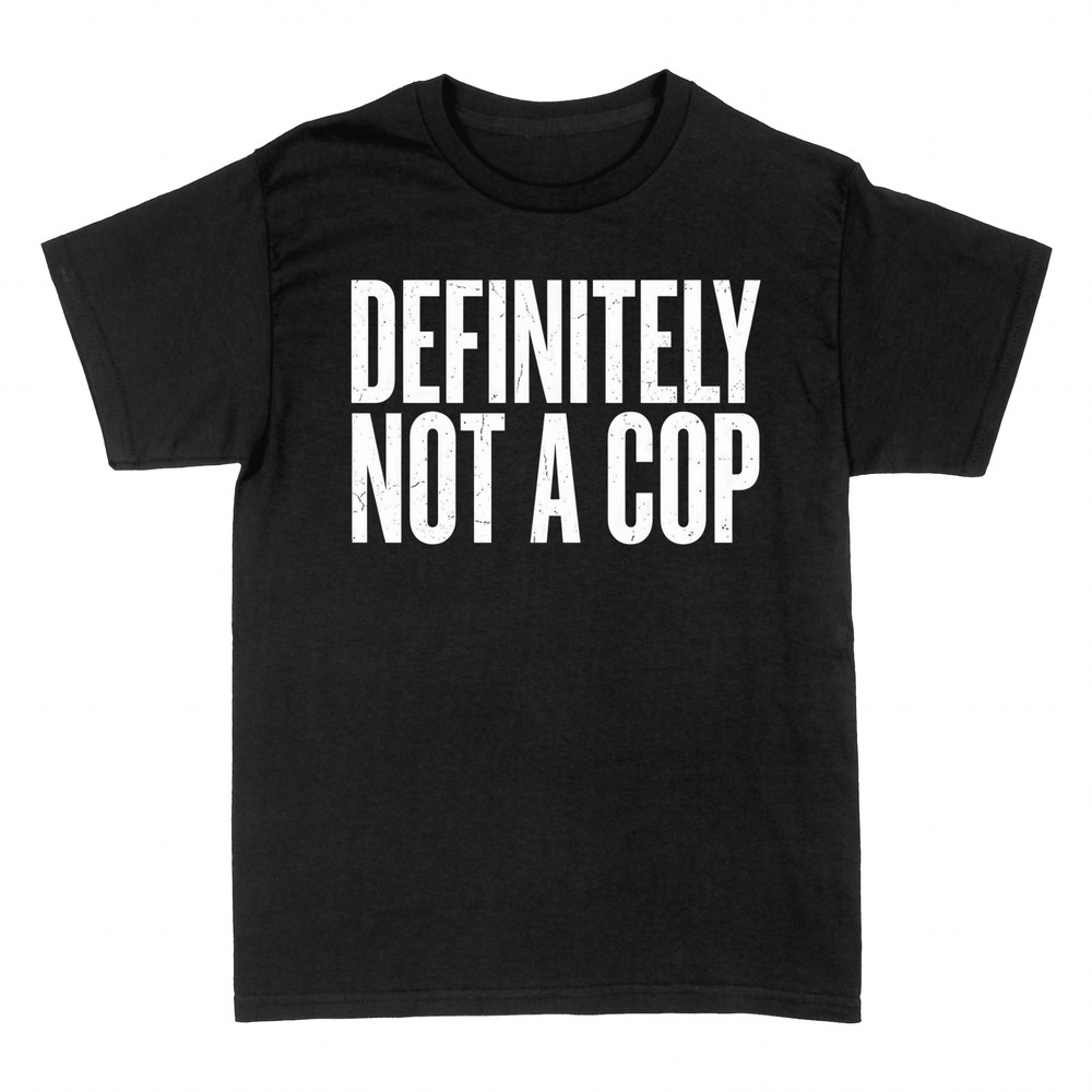 T-shirts: Definitely Not A Cop