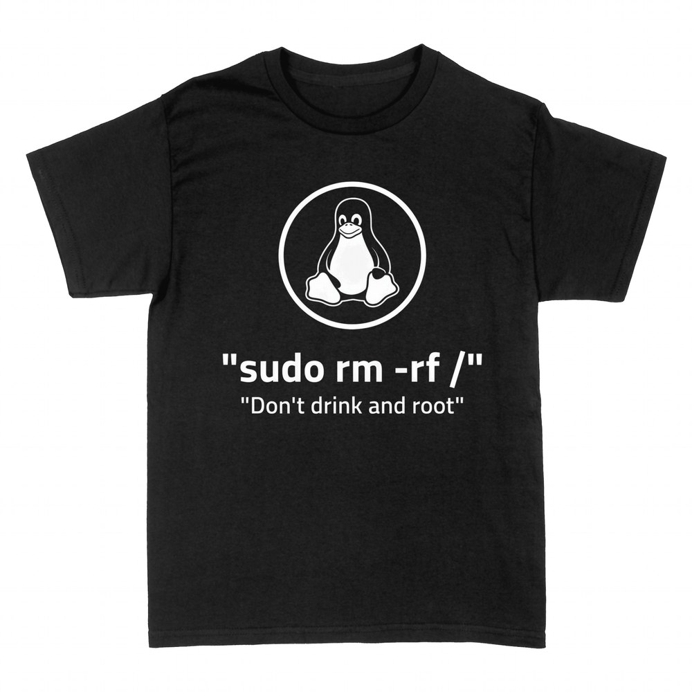 T-shirts: Sudo rm -rf / - Don't Drink and Root