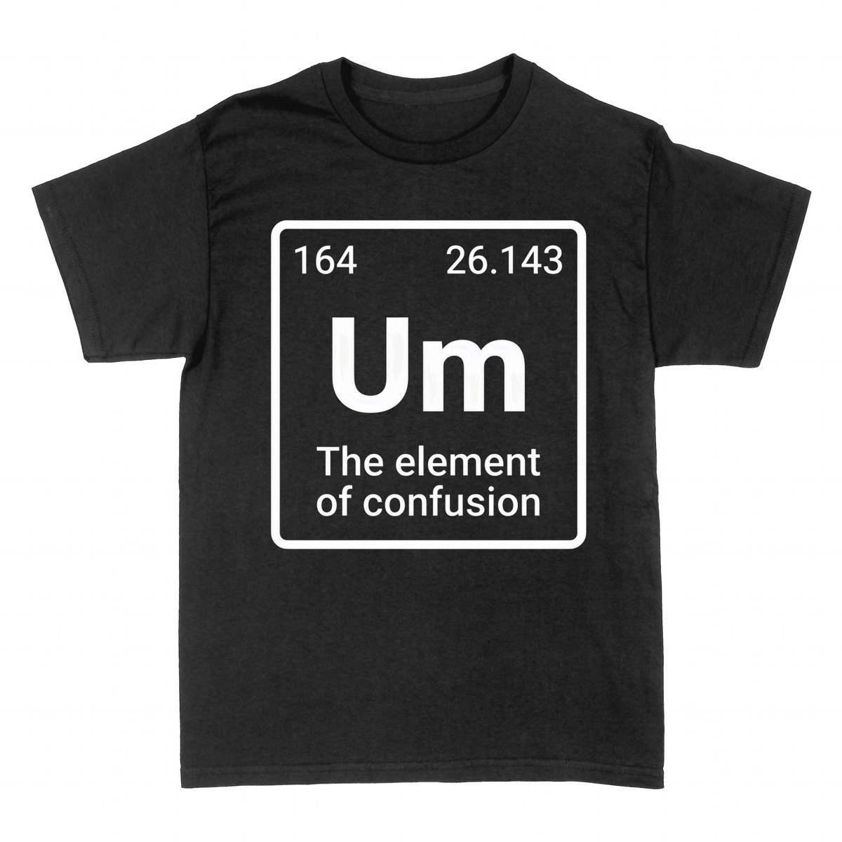 T-shirts: Um - The Element of Confusion
