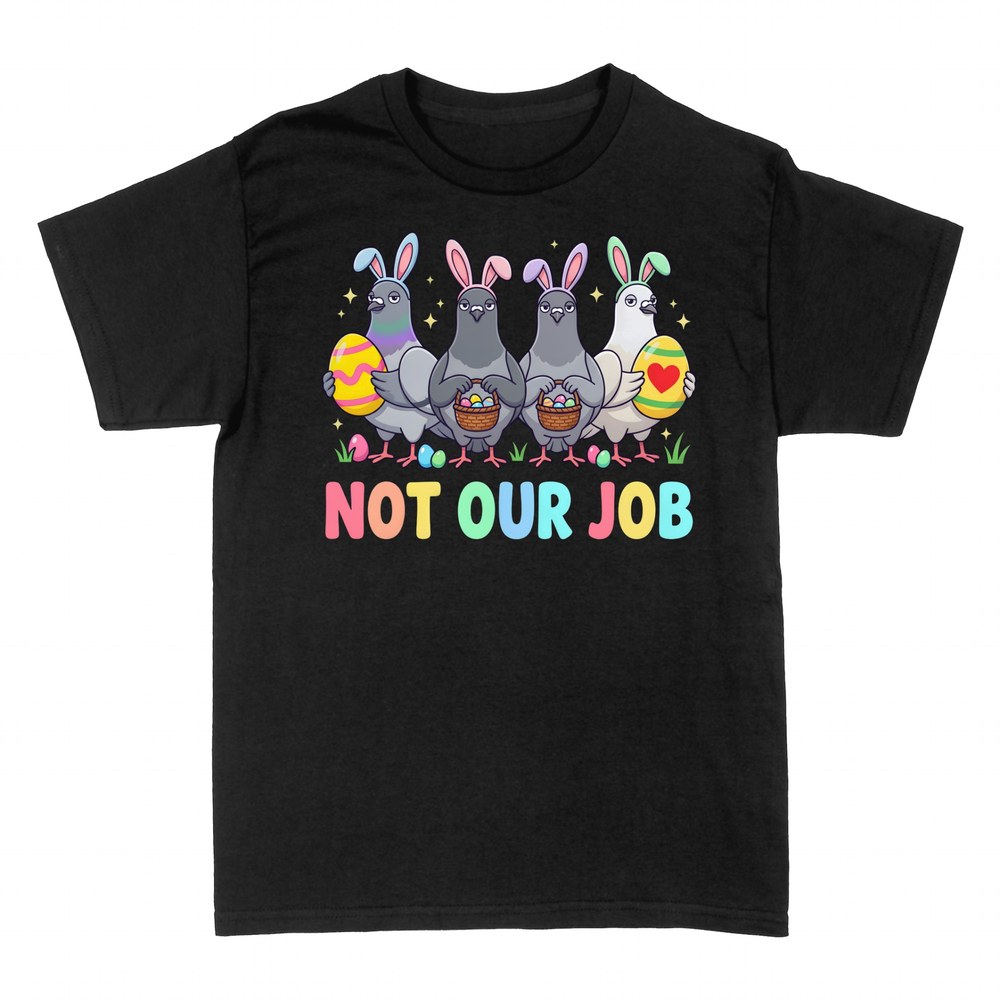 T-shirts: Not Our Job Funny Easter Pigeons