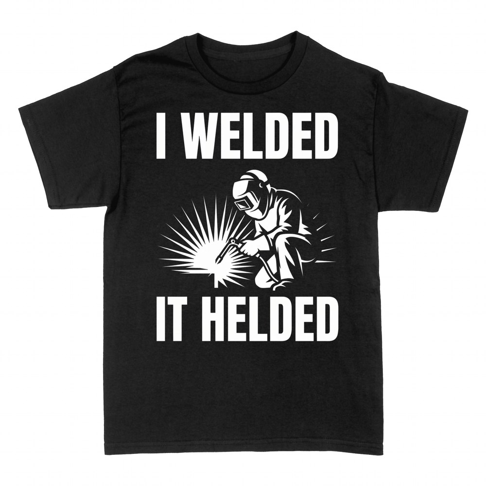 T-shirts: I Welded It Helded - Funny Welder