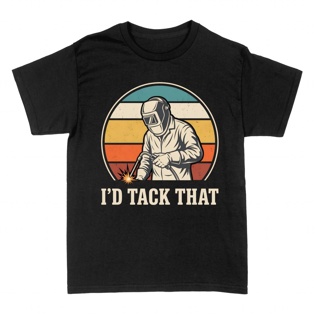 T-shirts: I'd Tack That - Funny Welder