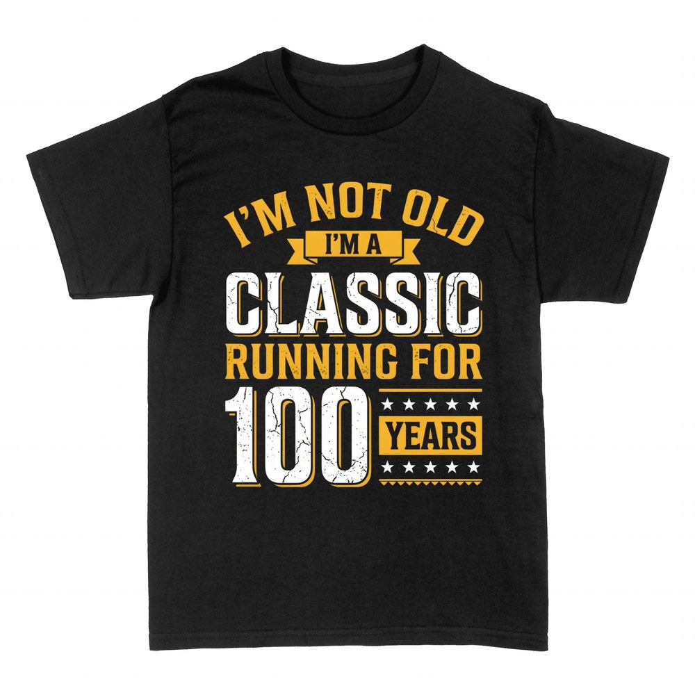 T-shirts: I'm Not Old I'm a Classic - 100 Years
