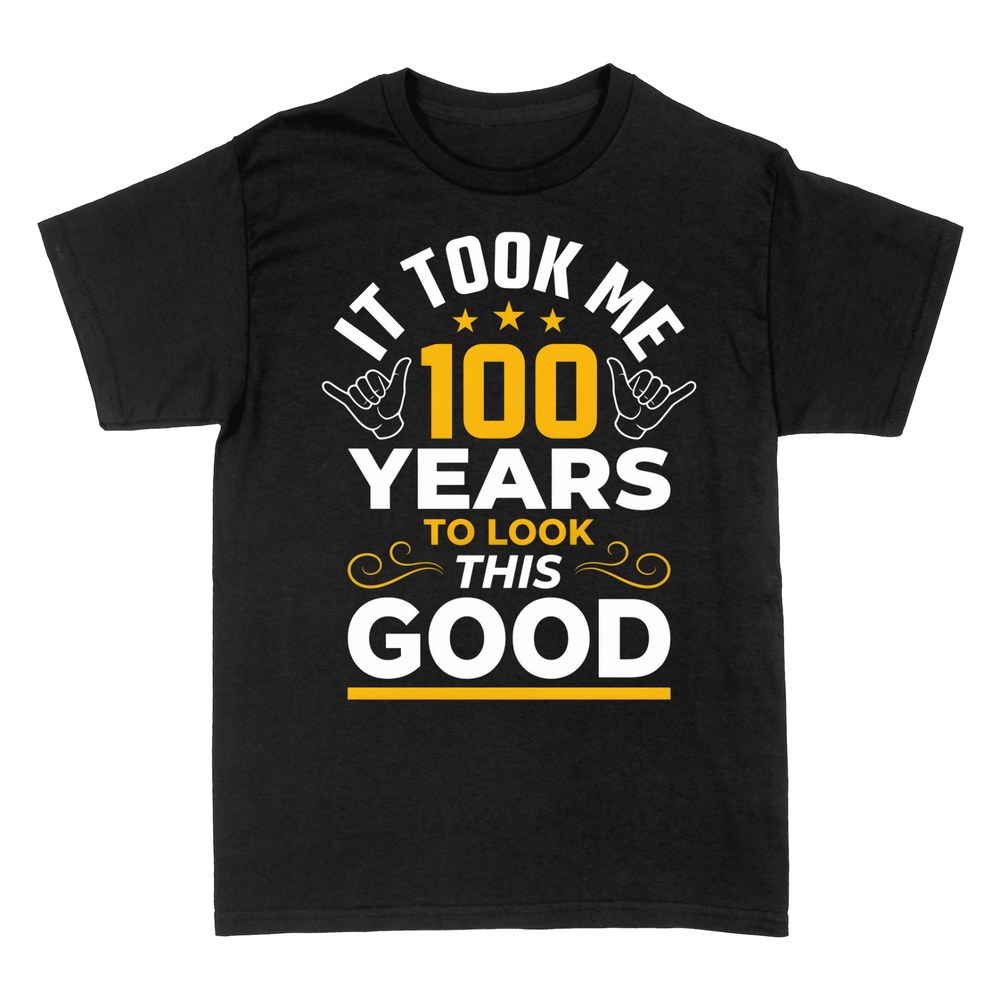 T-shirts: It Took Me 100 Years To Look This Good