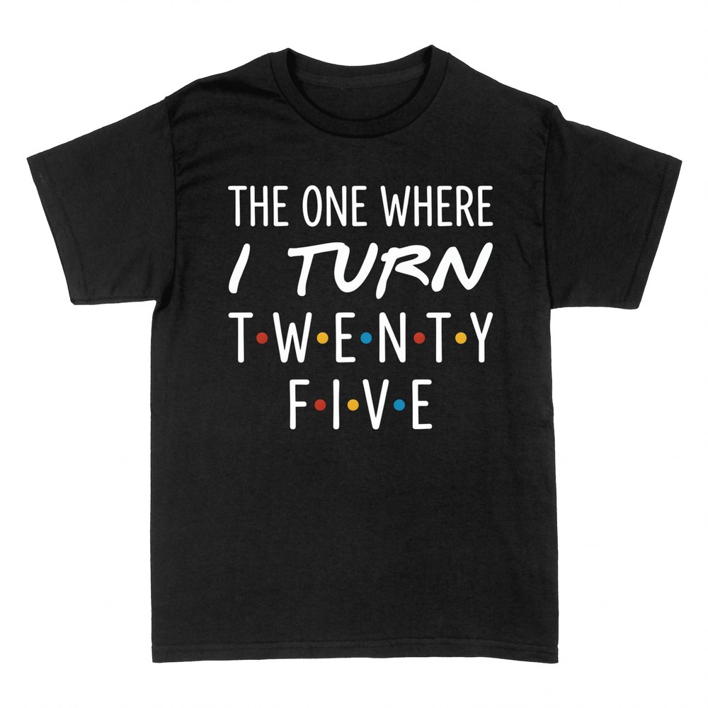 T-shirts: The One Where I Turn Twenty Five