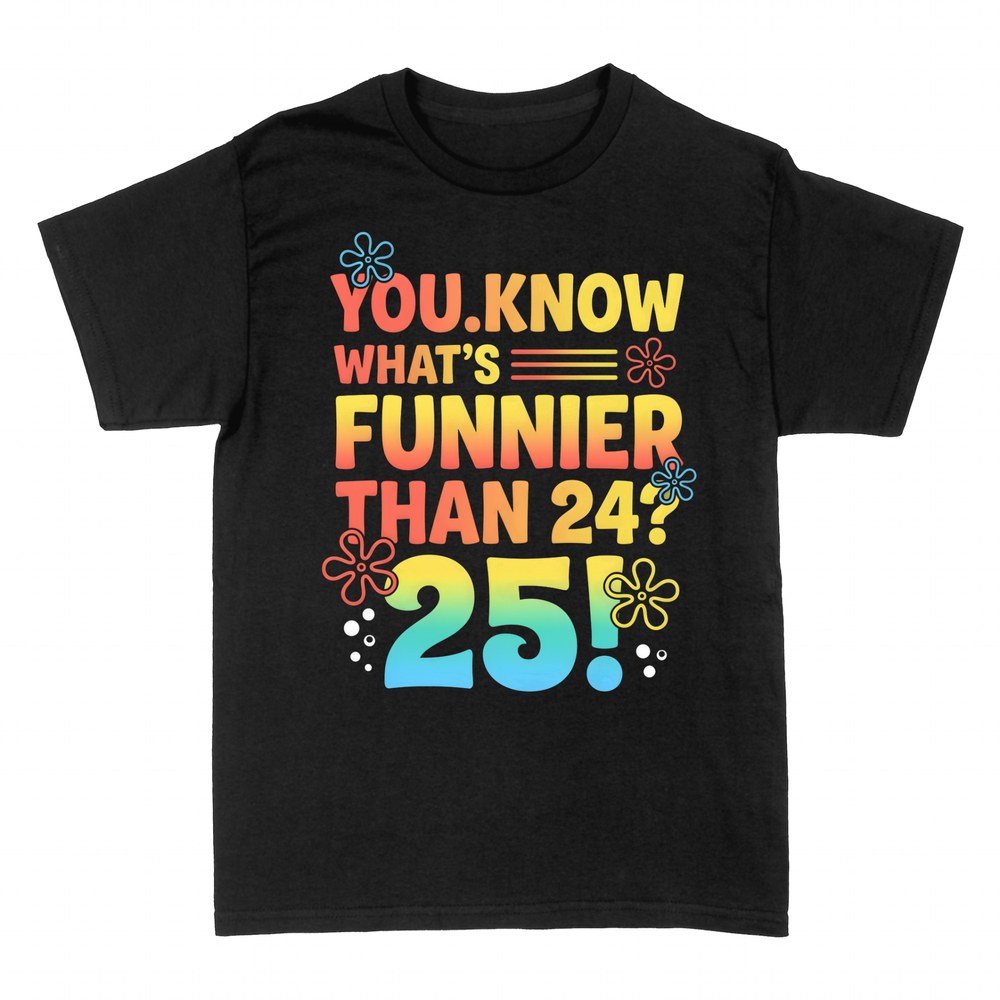 T-shirts: You Know What's Funnier Than 24? 25