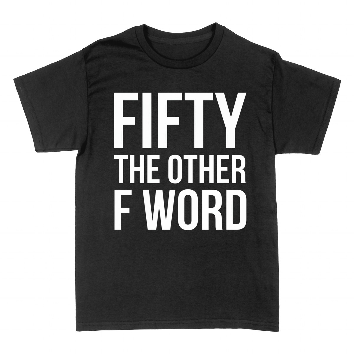T-shirts: Fifty The Other F Word