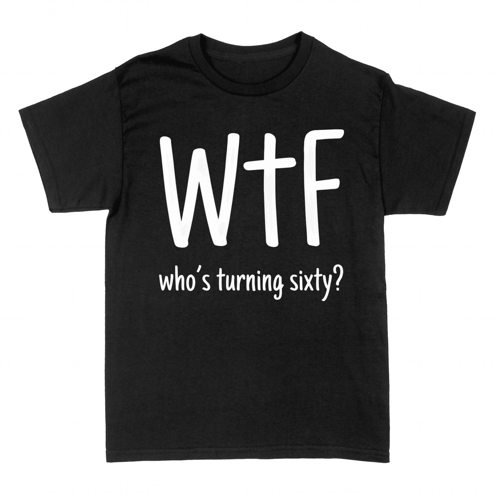 T-shirts: WTF Who's Turning Sixty 60th Birthday