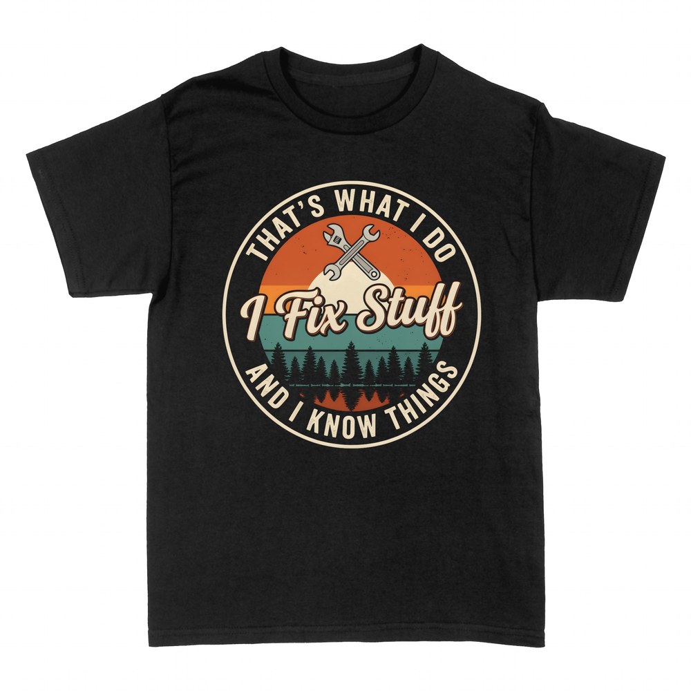 T-shirts: I Fix Stuff And I Know Things