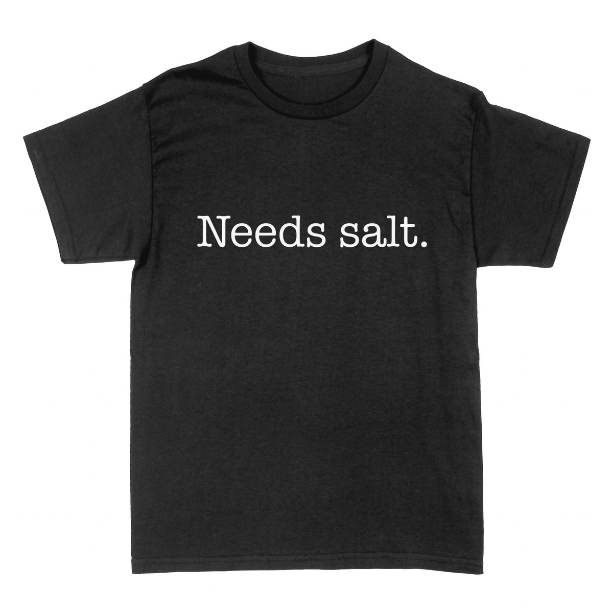 T-shirts: Needs Salt - Funny Cook Saying