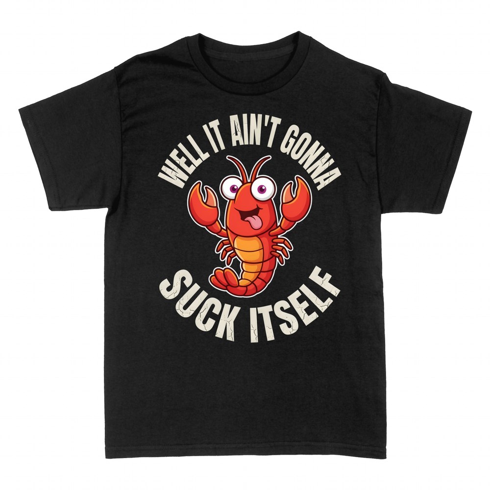 T-shirts: Well It Ain't Gonna Suck Itself Lobster