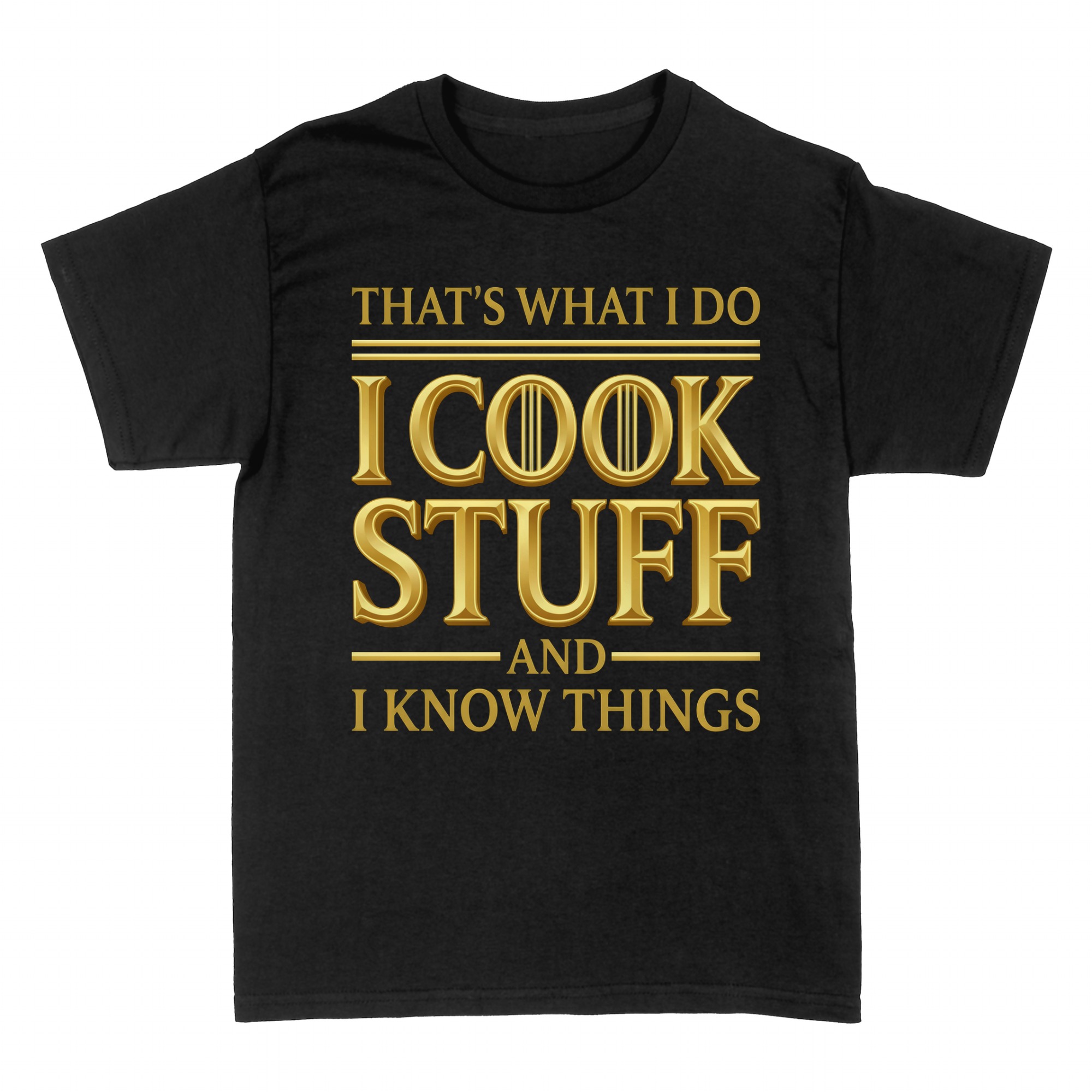 T-shirts: That's What I Do I Cook Stuff And I Know Things