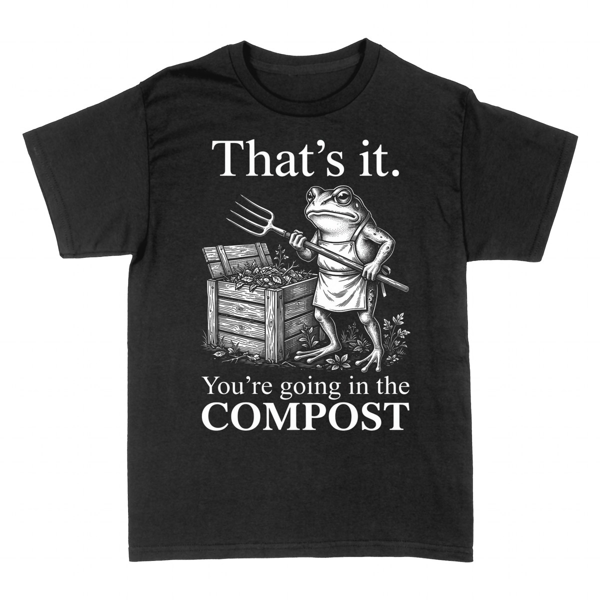 T-shirts: That's It You're Going in the Compost Frog
