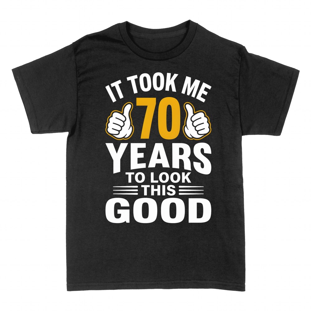 T-shirts: It Took Me 70 Years To Look This Good