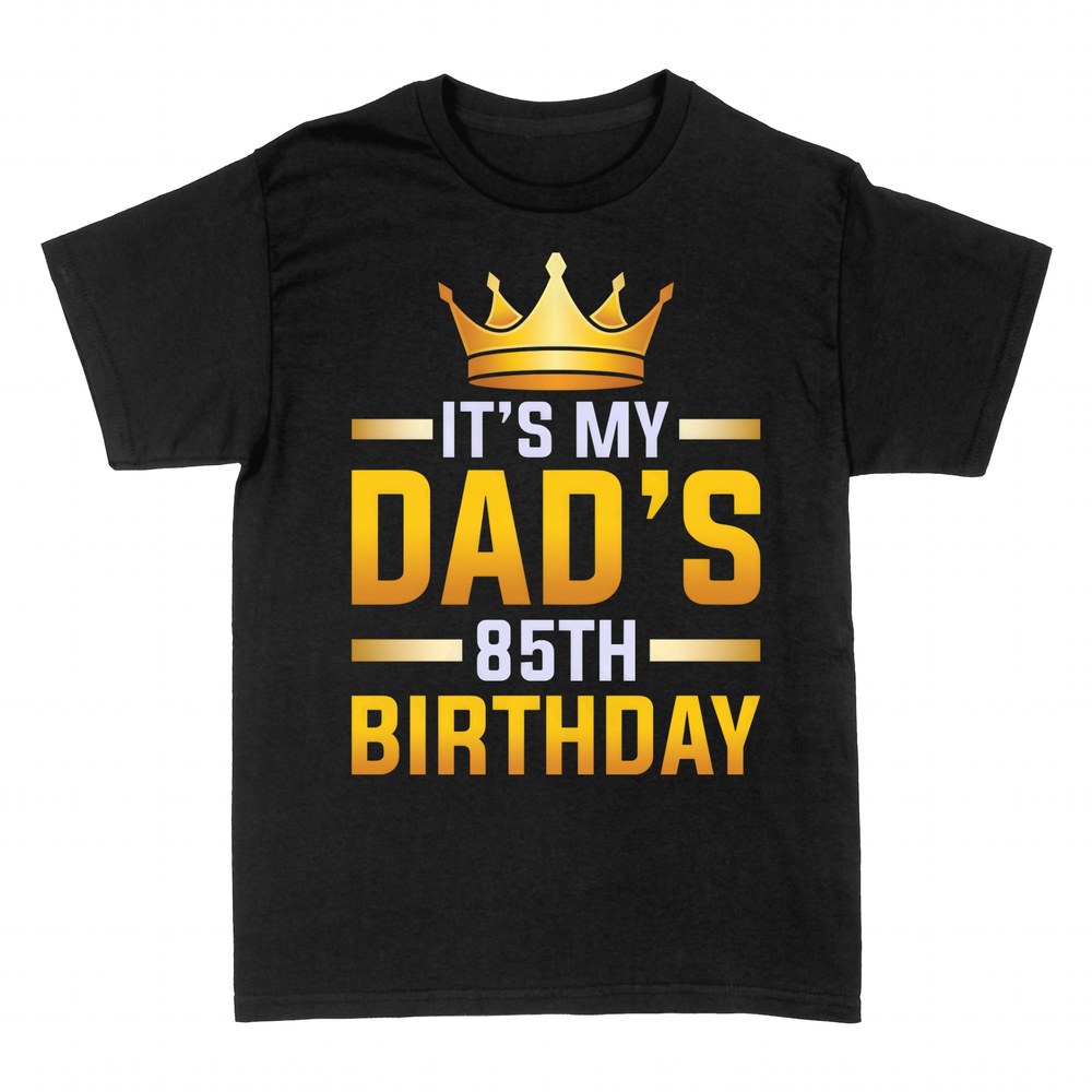 T-shirts: It's My Dad's 85th Birthday Crown
