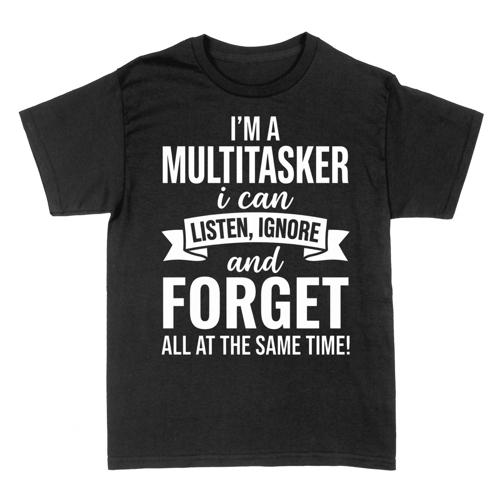 T-shirts: I'm A Multitasker: Listen, Ignore & Forget