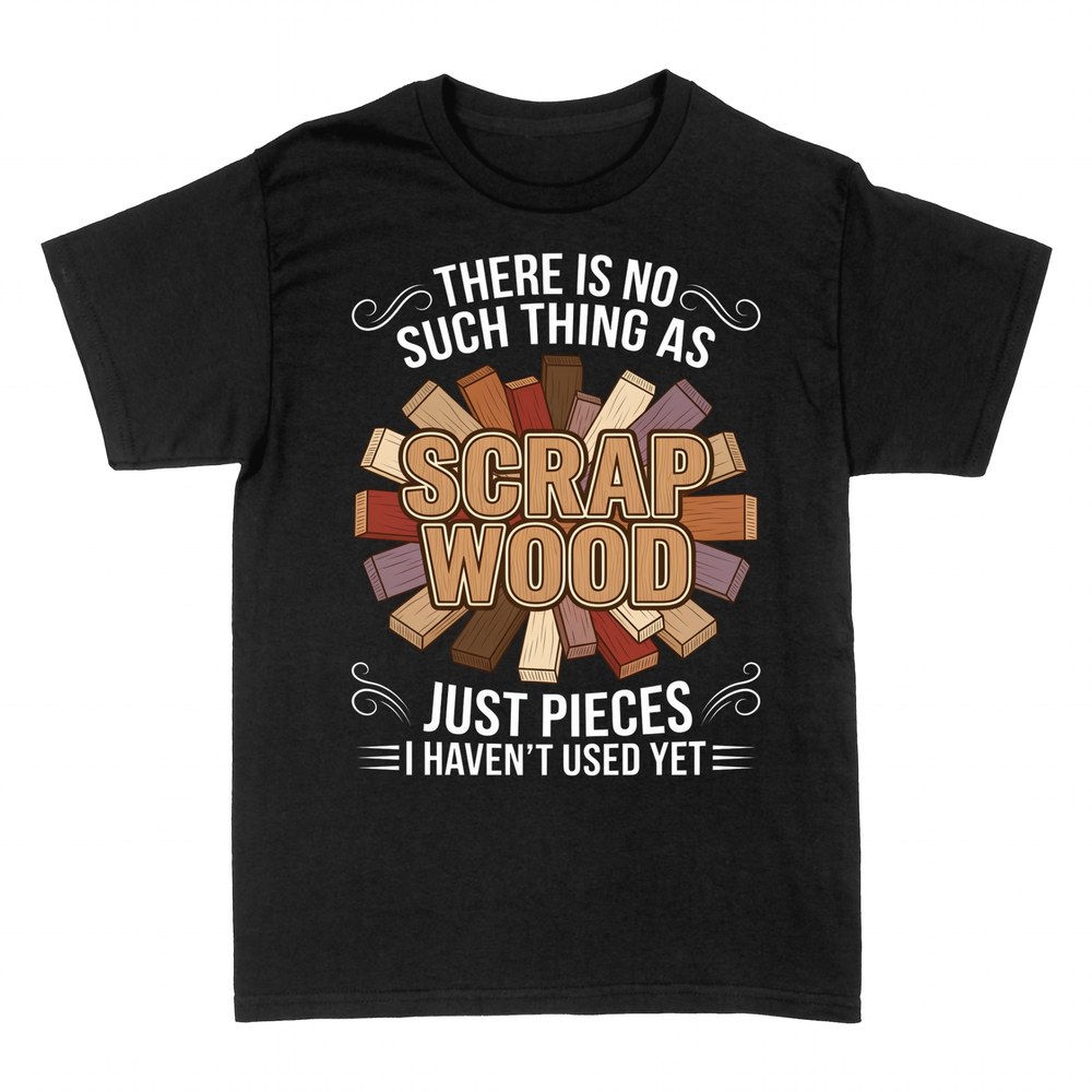 T-shirts: No Such Thing As Scrap Wood