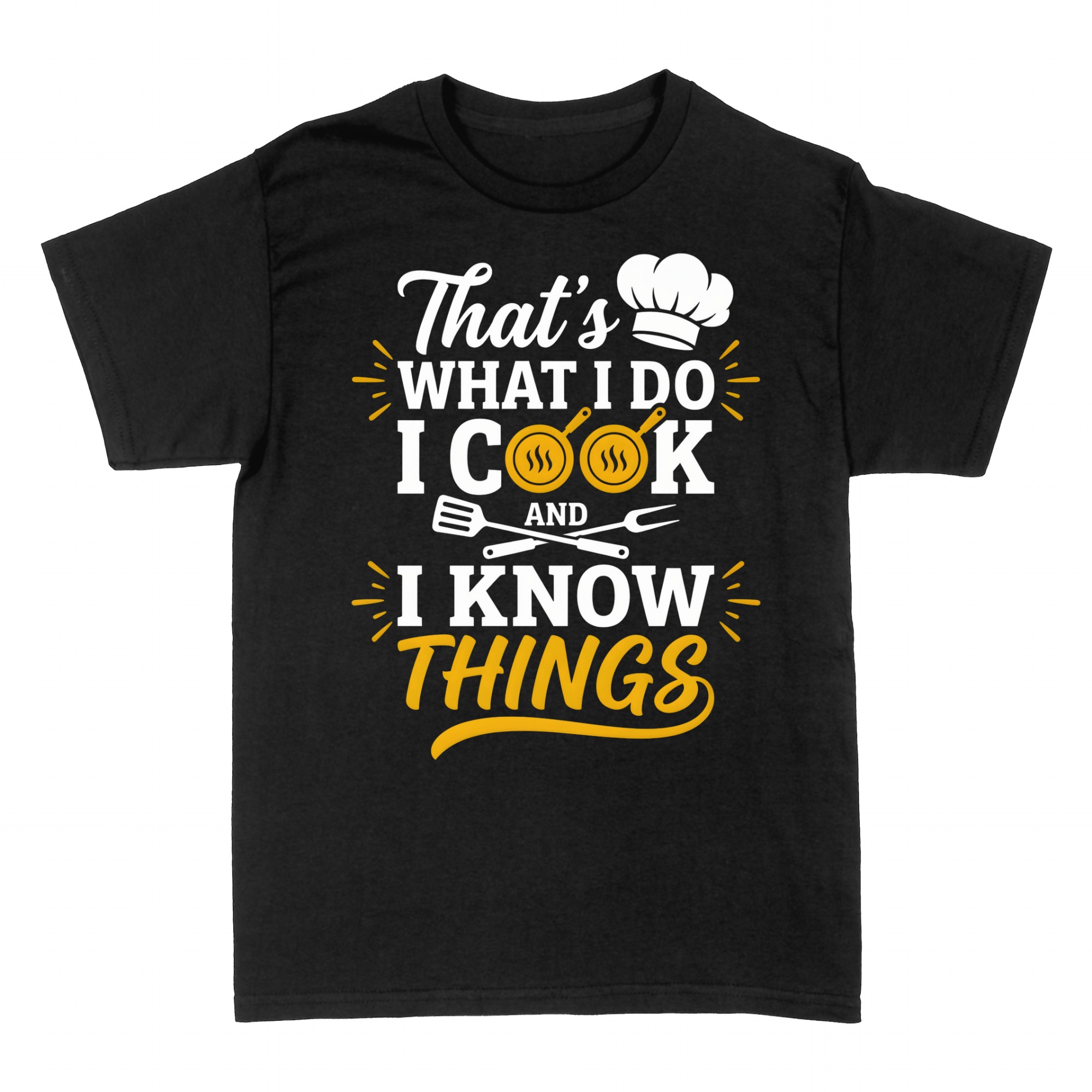 T-shirts: That's What I Do I Cook And I Know Things