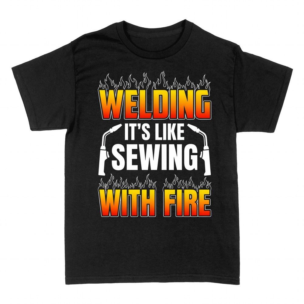 T-shirts: Welding It's Like Sewing With Fire