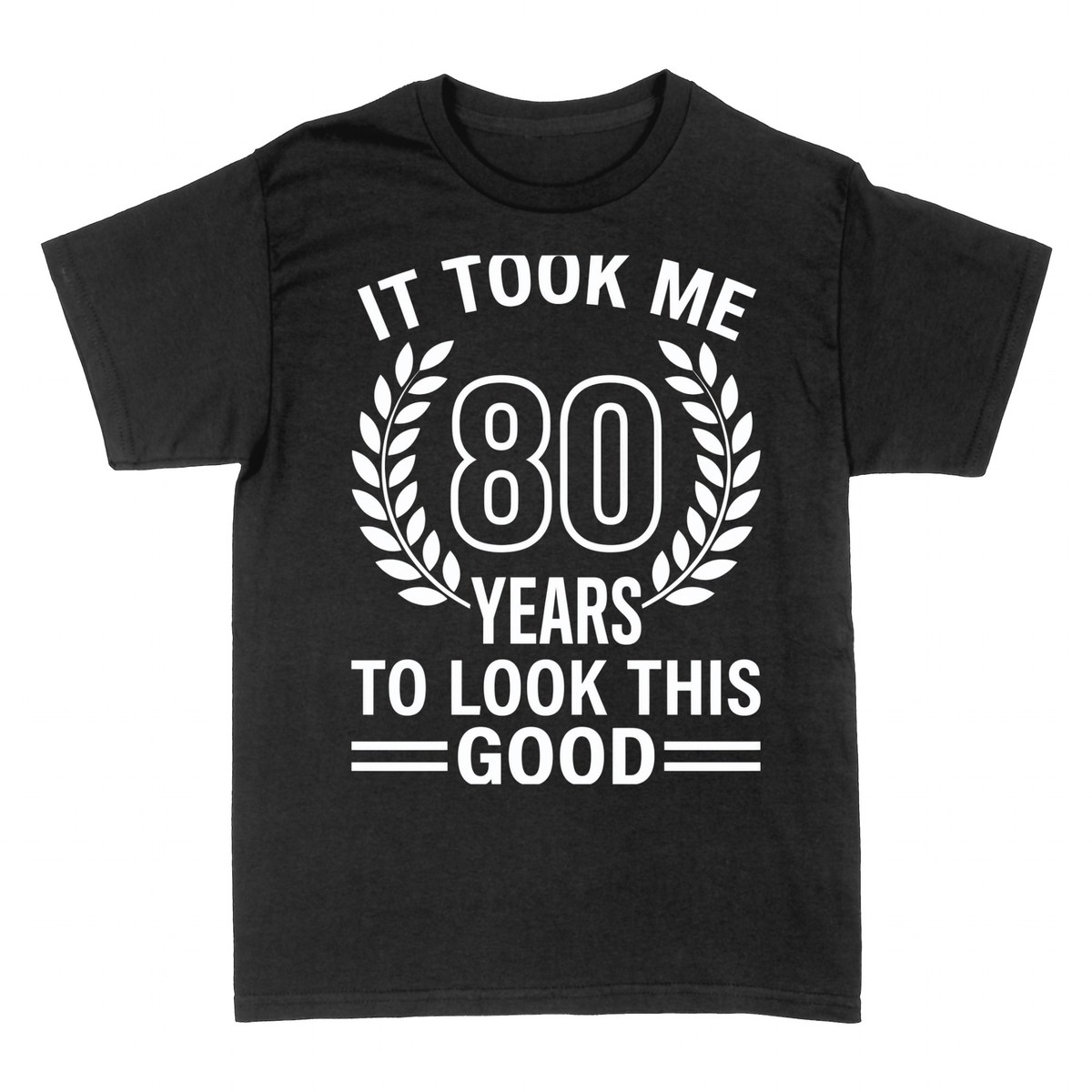 T-shirts: It Took Me 80 Years To Look This Good