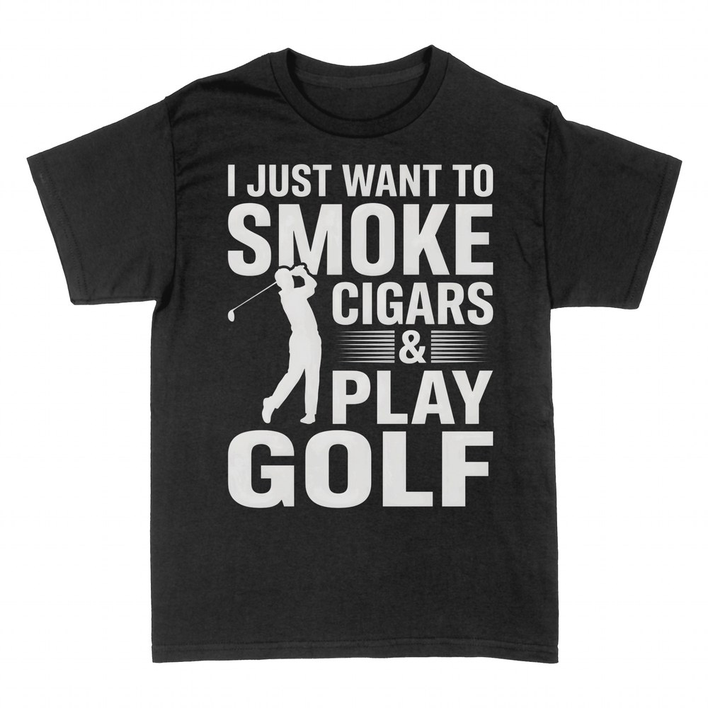 T-shirts: I Just Want to Smoke Cigars & Play Golf