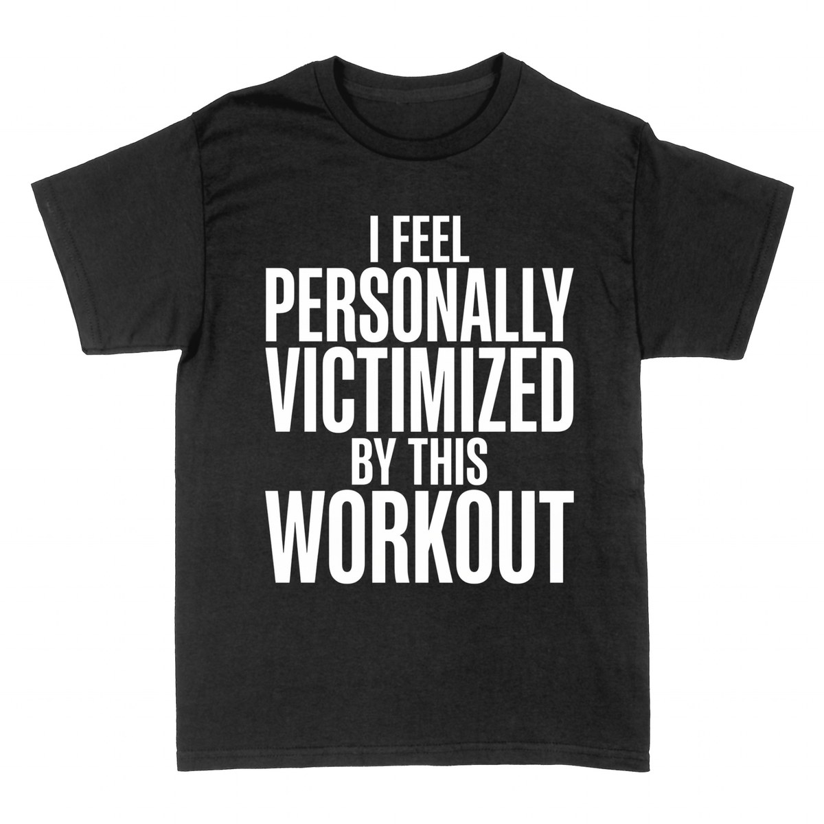 T-shirts: I Feel Personally Victimized By This Workout