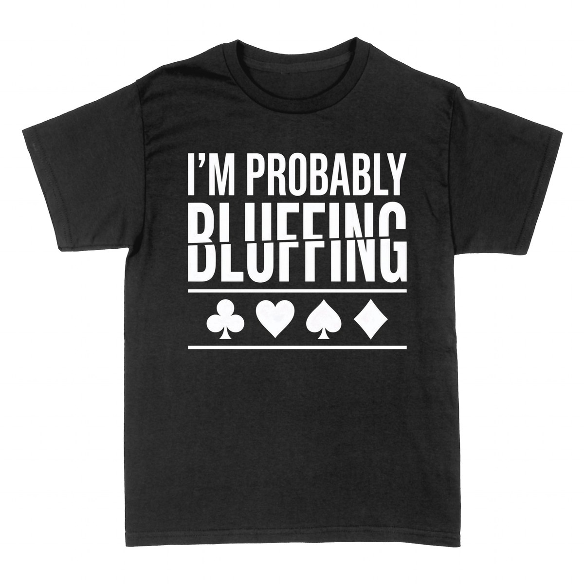 T-shirts: I'm Probably Bluffing - Poker