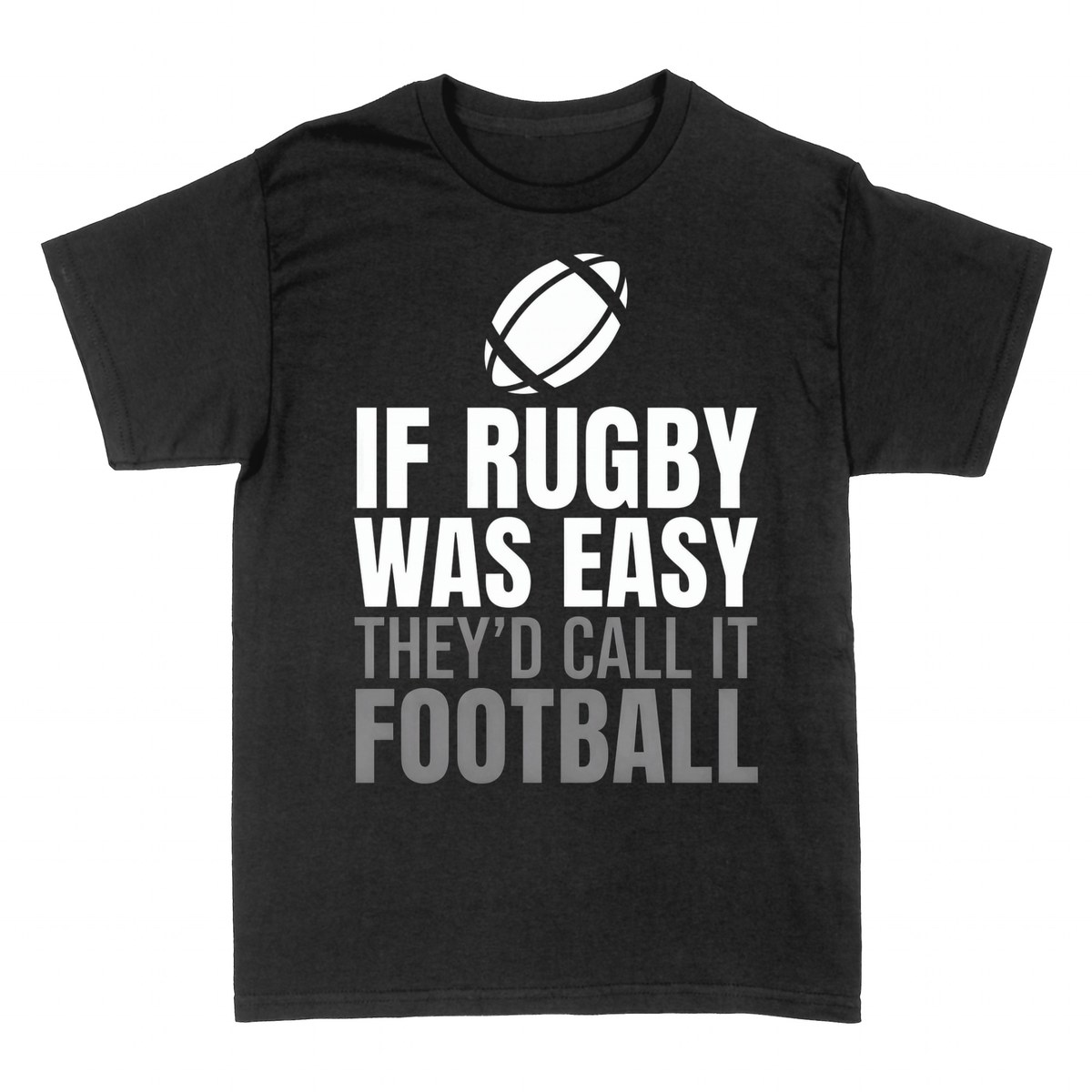 T-shirts: If Rugby Was Easy They'd Call It Football