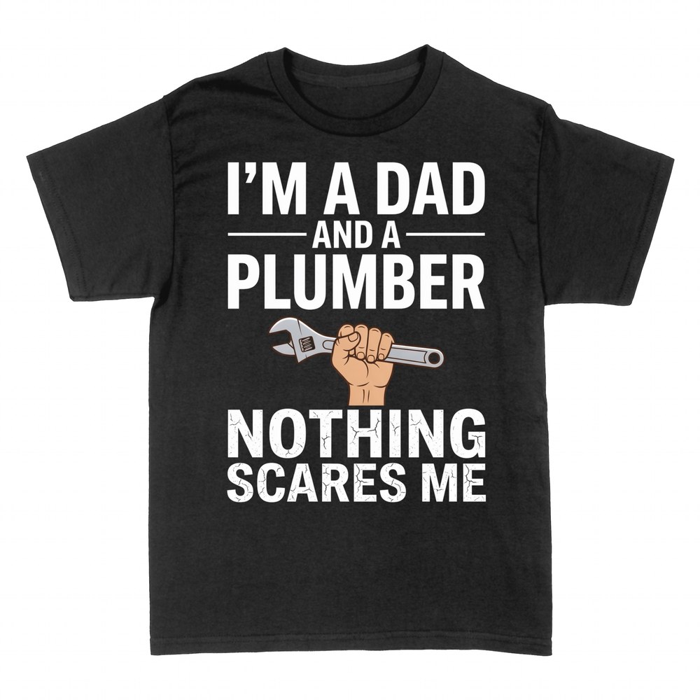 T-shirts: I'm a Dad and a Plumber Nothing Scares Me