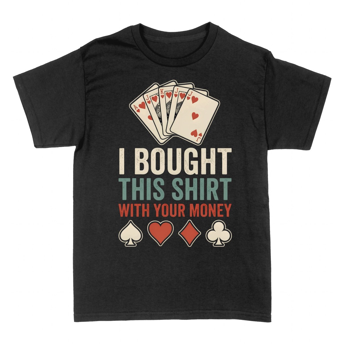 T-shirts: I Bought This Shirt With Your Money