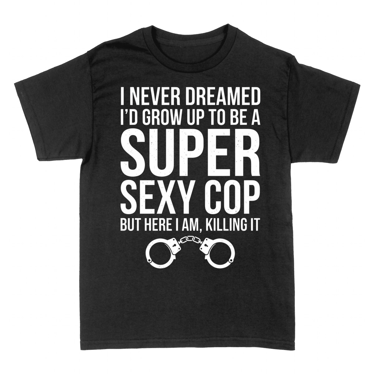 T-shirts: Super Sexy Cop But Here I Am Killing It