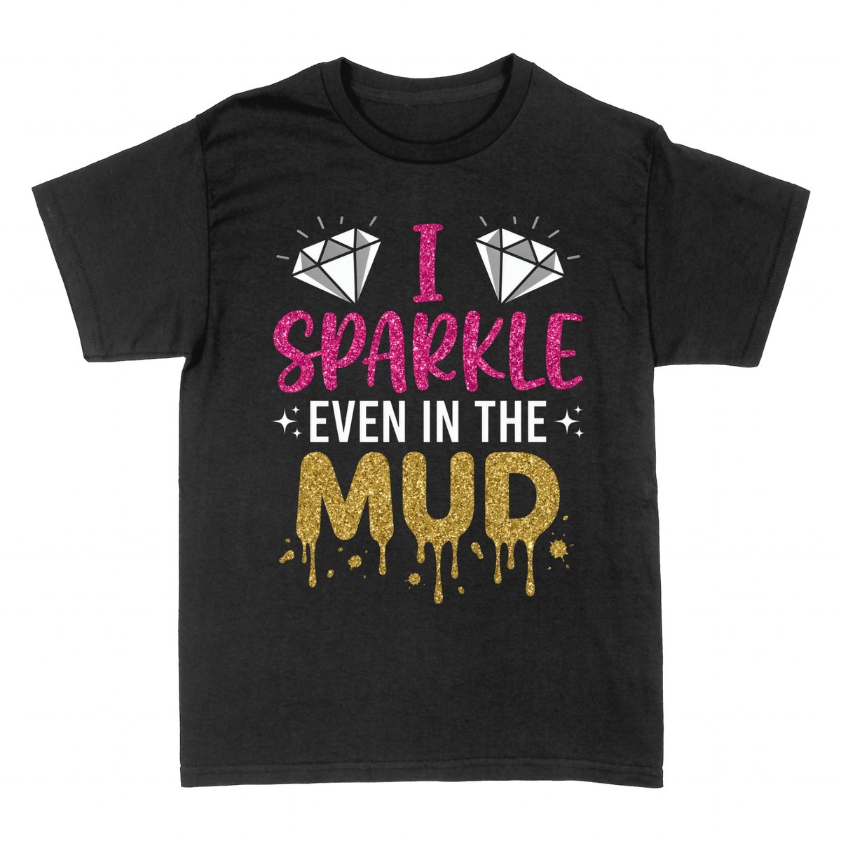 T-shirts: I Sparkle Even in the Mud