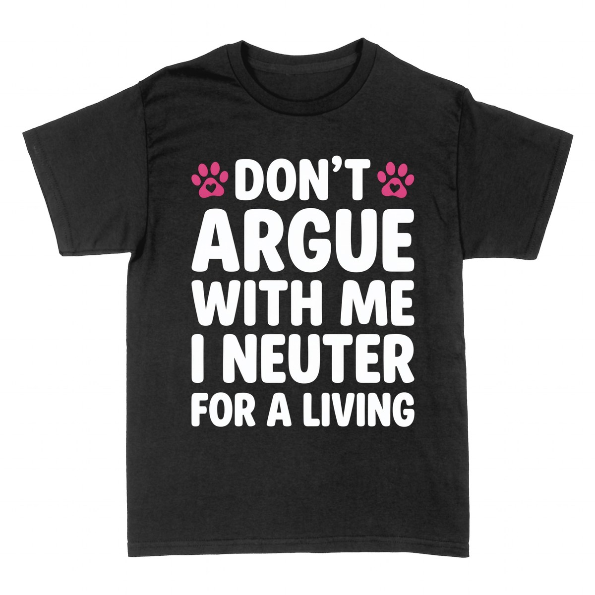 T-shirts: Don't Argue With Me I Neuter For A Living