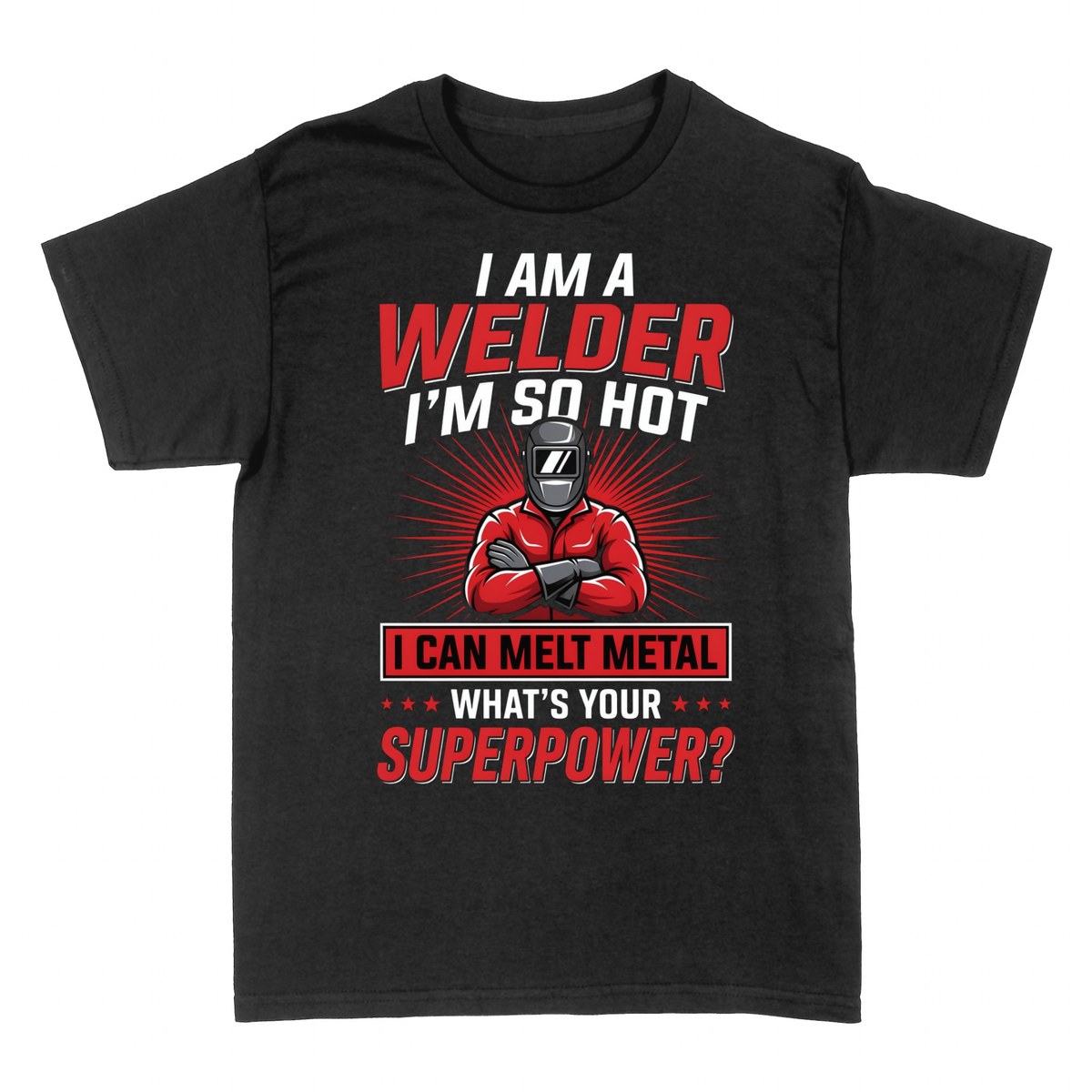 T-shirts: I Am a Welder I'm So Hot I Can Melt Metal