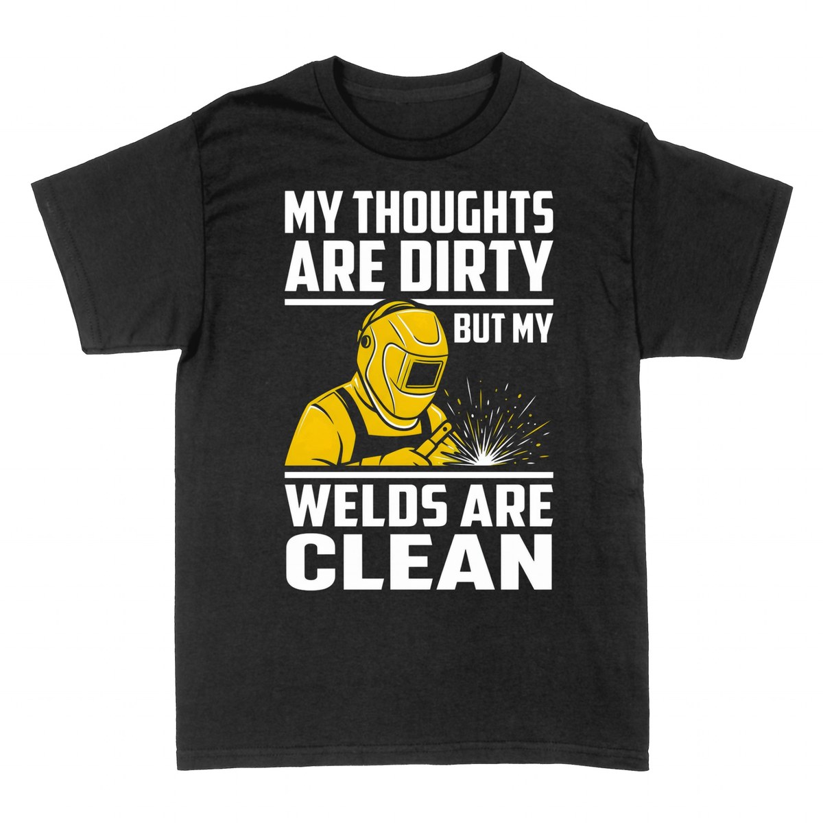 T-shirts: My Thoughts Are Dirty But My Welds Are Clean