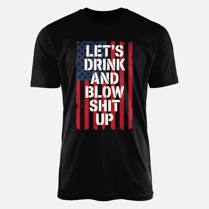 T-shirts: Let's Drink And Blow Shit Up
