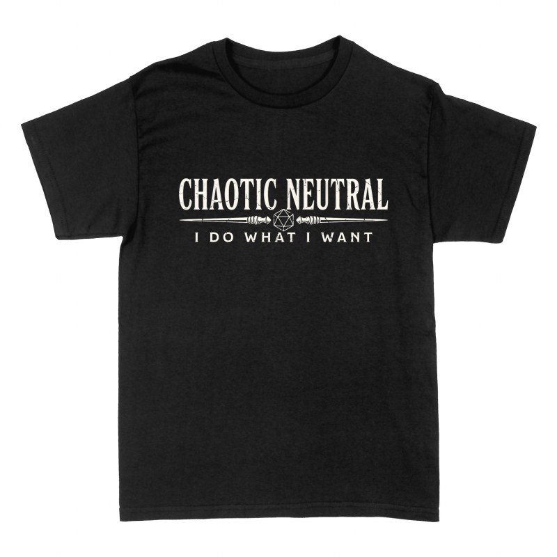 T-shirts: Chaotic Neutral I Do What I Want