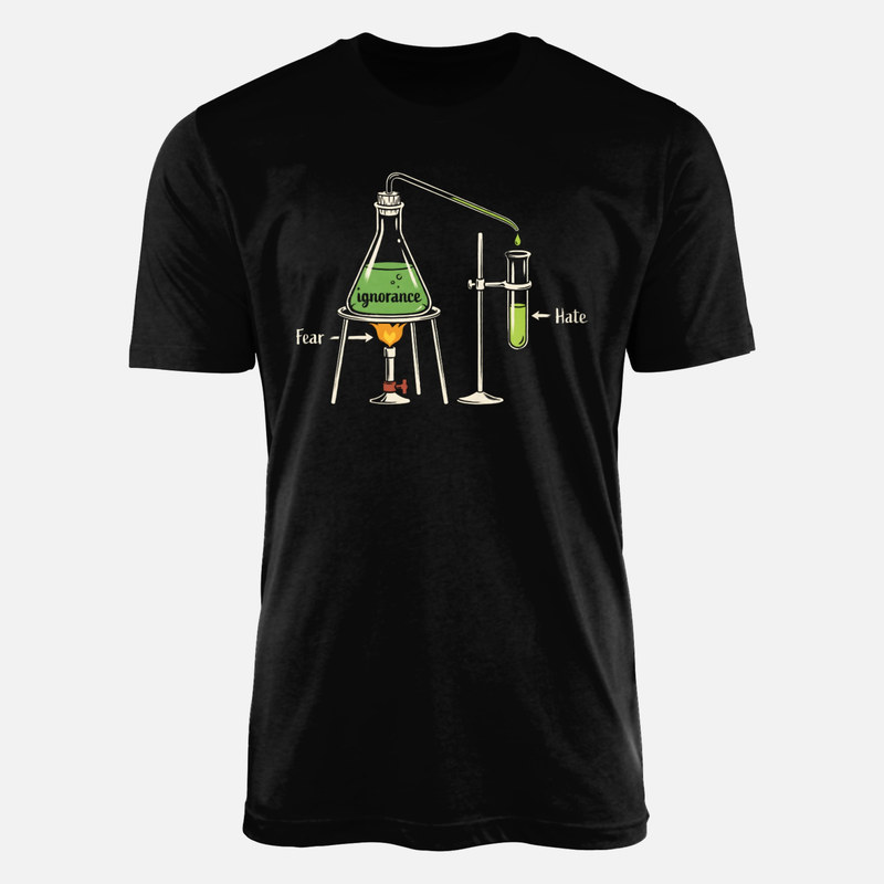 T-shirts: Ignorance Fear Hate Chemistry