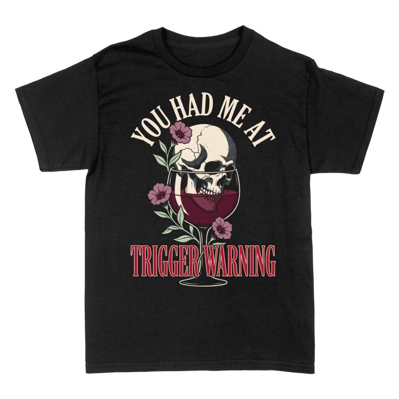 T-shirts: You Had Me At Trigger Warning