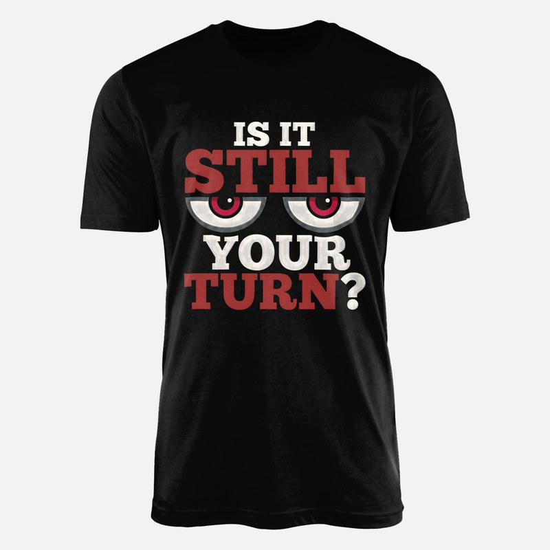 T-shirts: Is It Still Your Turn? Funny Eyes