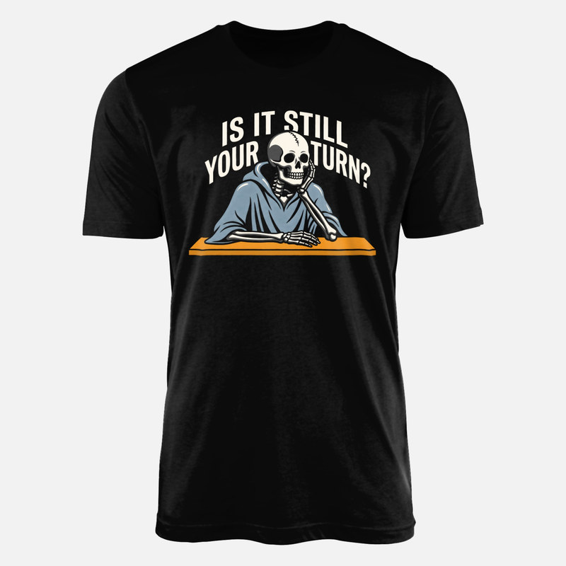 T-shirts: Is It Still Your Turn Waiting Skeleton